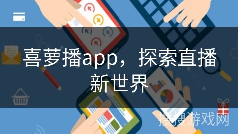 喜萝播app，探索直播新世界