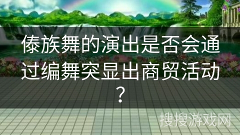 傣族舞的演出是否会通过编舞突显出商贸活动？
