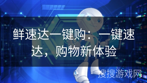 鲜速达一键购:一键速达,购物新体验 鲜速达一键购:一键速达,购物新体验