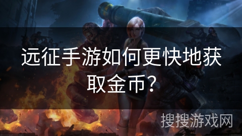 远征手游如何更快地获取金币？