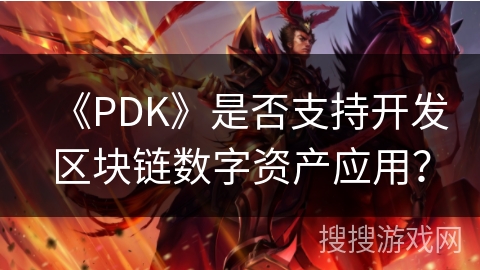《PDK》是否支持开发区块链数字资产应用？