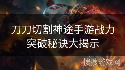 刀刀切割神途手游战力突破秘诀大揭示