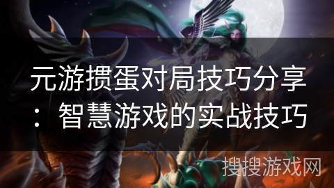 元游掼蛋对局技巧分享：智慧游戏的实战技巧