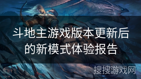 斗地主游戏版本更新后的新模式体验报告