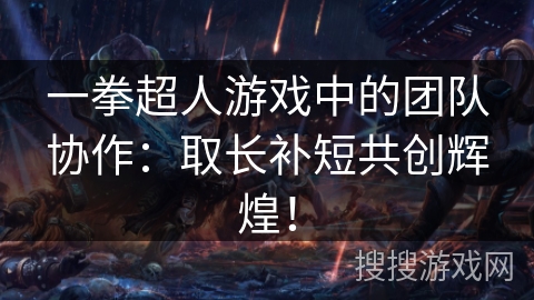 一拳超人游戏中的团队协作：取长补短共创辉煌！