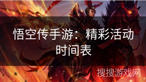 悟空传手游：精彩活动时间表