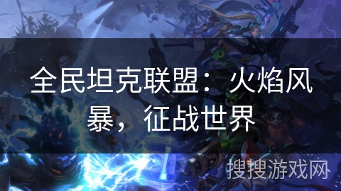 全民坦克联盟：火焰风暴，征战世界