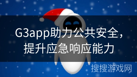 G3app助力公共安全，提升应急响应能力