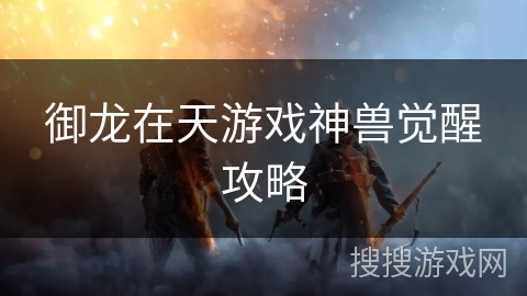 御龙在天游戏神兽觉醒攻略