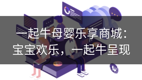一起牛母婴乐享商城：宝宝欢乐，一起牛呈现