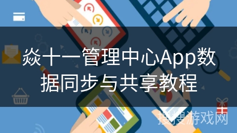 焱十一管理中心App数据同步与共享教程 焱十一管理中心App数据同步与共享教程