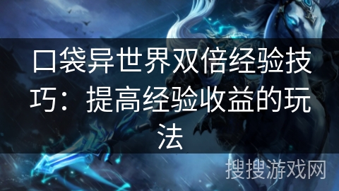 口袋异世界双倍经验技巧:提高经验收益的玩法 口袋异世界双倍经验技巧:提高经验收益的玩法