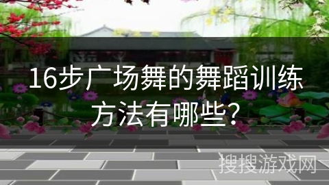 16步广场舞的舞蹈训练方法有哪些？