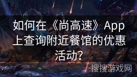 如何在《尚高速》App上查询附近餐馆的优惠活动？