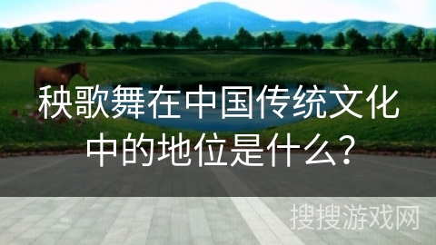 秧歌舞在中国传统文化中的地位是什么？
