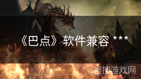 《巴点》软件兼容 *** 