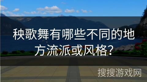 秧歌舞有哪些不同的地方流派或风格？