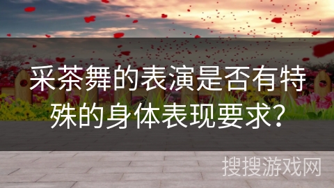 采茶舞的表演是否有特殊的身体表现要求？