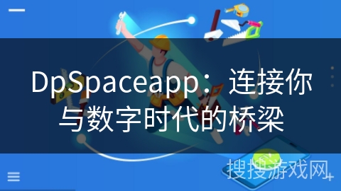 DpSpaceapp：连接你与数字时代的桥梁