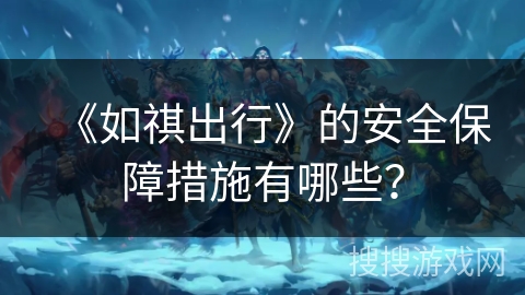 《如祺出行》的安全保障措施有哪些？
