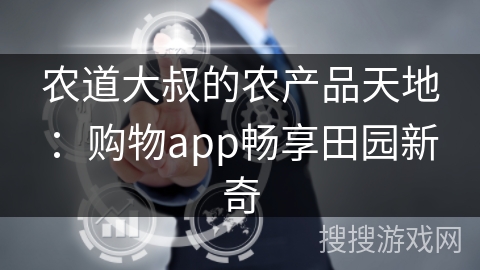 农道大叔的农产品天地：购物app畅享田园新奇