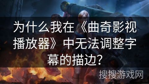 为什么我在《曲奇影视播放器》中无法调整字幕的描边? 为什么我在《曲奇影视播放器》中无法调整字幕的描边?