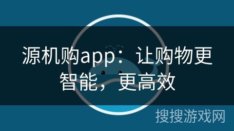 源机购app：让购物更智能，更高效