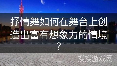 抒情舞如何在舞台上创造出富有想象力的情境？