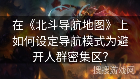 在《北斗导航地图》上如何设定导航模式为避开人群密集区？