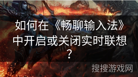 如何在《畅聊输入法》中开启或关闭实时联想？