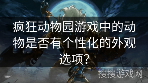 疯狂动物园游戏中的动物是否有个性化的外观选项？