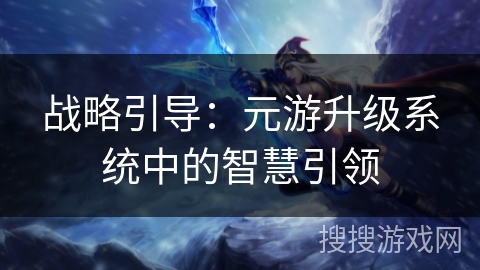战略引导：元游升级系统中的智慧引领