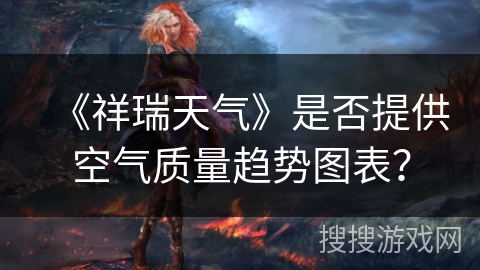 《祥瑞天气》是否提供空气质量趋势图表？