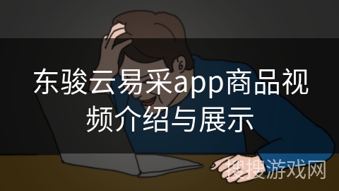 东骏云易采app商品视频介绍与展示