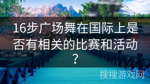 16步广场舞在国际上是否有相关的比赛和活动？