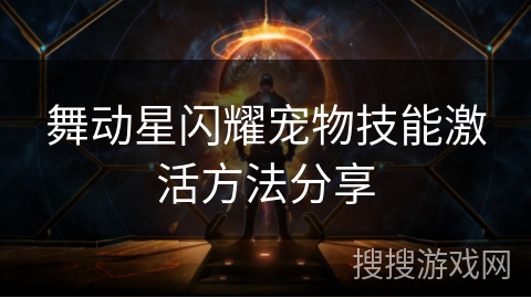 舞动星闪耀宠物技能激活方法分享 舞动星闪耀宠物技能激活方法分享