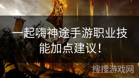 一起嗨神途手游职业技能加点建议！