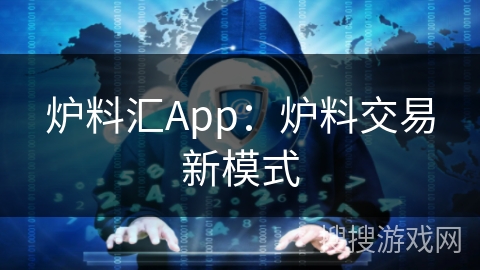 炉料汇App：炉料交易新模式