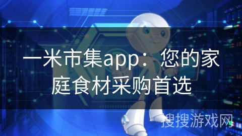 一米市集app：您的家庭食材采购首选