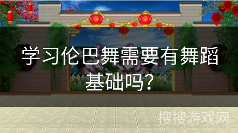 学习伦巴舞需要有舞蹈基础吗？