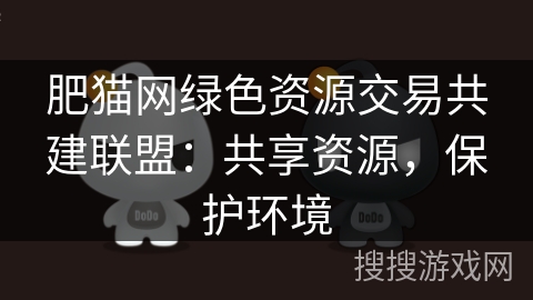 肥猫网绿色资源交易共建联盟：共享资源，保护环境