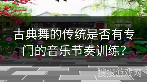 古典舞的传统是否有专门的音乐节奏训练？