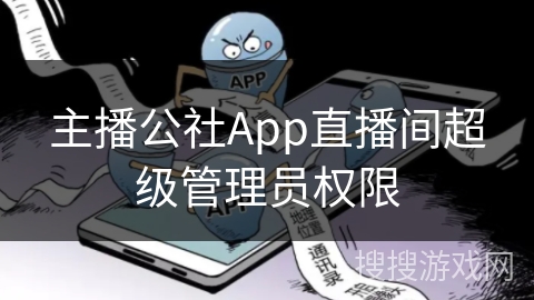 主播公社App直播间超级管理员权限 主播公社App直播间超级管理员权限