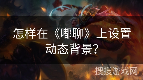 怎样在《嘟聊》上设置动态背景？