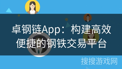 卓钢链App：构建高效便捷的钢铁交易平台