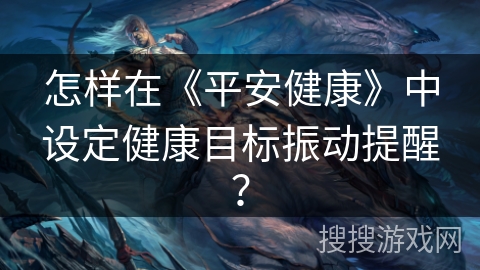 怎样在《平安健康》中设定健康目标振动提醒？