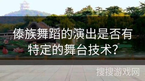 傣族舞蹈的演出是否有特定的舞台技术？