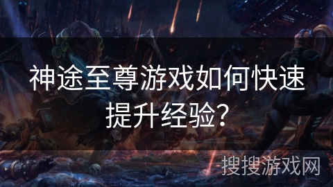 神途至尊游戏如何快速提升经验？