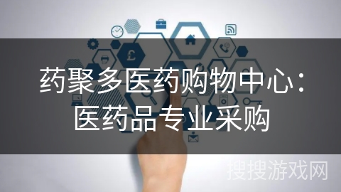 药聚多医药购物中心:医药品专业采购 药聚多医药购物中心:医药品专业采购