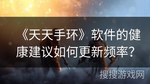 《天天手环》软件的健康建议如何更新频率？